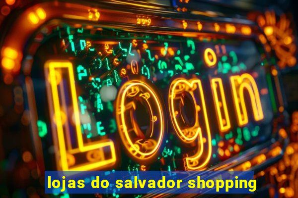 lojas do salvador shopping